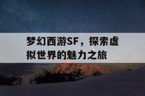 梦幻西游SF，探索虚拟世界的魅力之旅