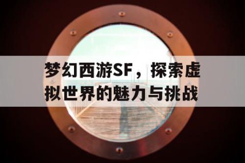 梦幻西游SF，探索虚拟世界的魅力与挑战