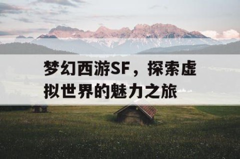 梦幻西游SF，探索虚拟世界的魅力之旅