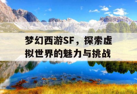 梦幻西游SF，探索虚拟世界的魅力与挑战