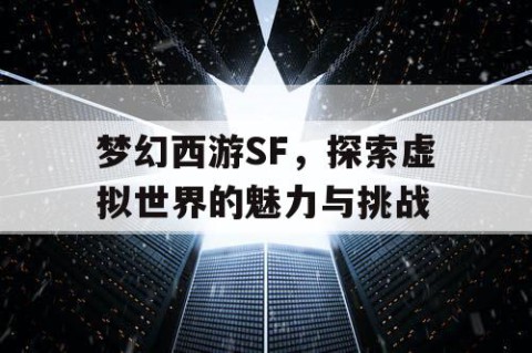 梦幻西游SF，探索虚拟世界的魅力与挑战