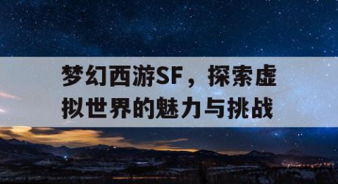 梦幻西游SF，探索虚拟世界的魅力与挑战