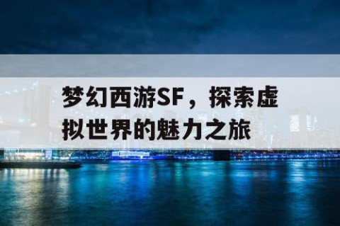 梦幻西游SF，探索虚拟世界的魅力之旅