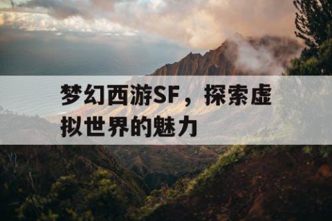 梦幻西游SF，探索虚拟世界的魅力