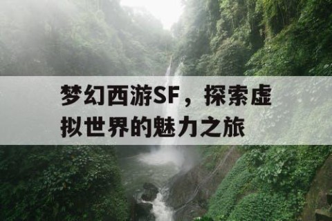 梦幻西游SF，探索虚拟世界的魅力之旅