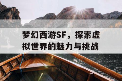 梦幻西游SF，探索虚拟世界的魅力与挑战