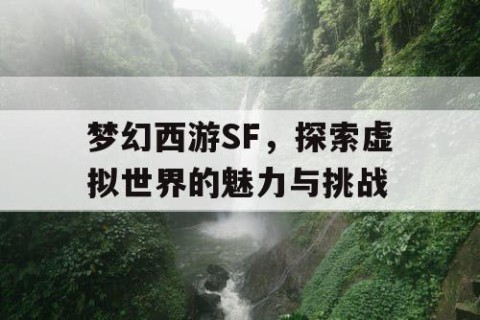 梦幻西游SF，探索虚拟世界的魅力与挑战