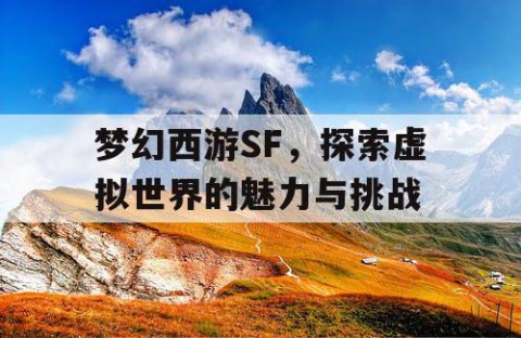 梦幻西游SF，探索虚拟世界的魅力与挑战