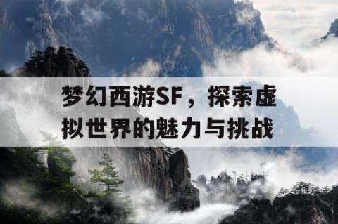 梦幻西游SF，探索虚拟世界的魅力与挑战