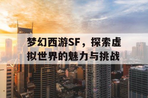 梦幻西游SF，探索虚拟世界的魅力与挑战