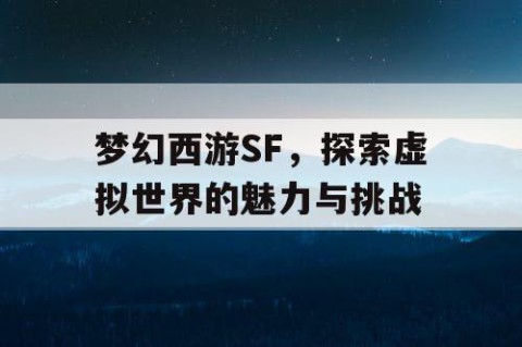 梦幻西游SF，探索虚拟世界的魅力与挑战