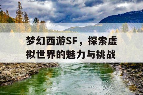 梦幻西游SF，探索虚拟世界的魅力与挑战