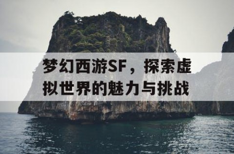 梦幻西游SF，探索虚拟世界的魅力与挑战