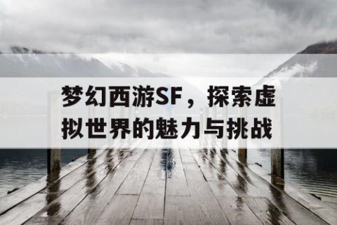 梦幻西游SF，探索虚拟世界的魅力与挑战