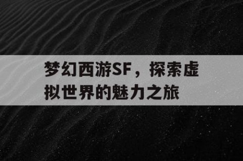 梦幻西游SF，探索虚拟世界的魅力之旅