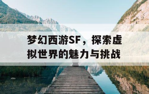 梦幻西游SF，探索虚拟世界的魅力与挑战