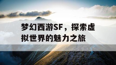 梦幻西游SF，探索虚拟世界的魅力之旅