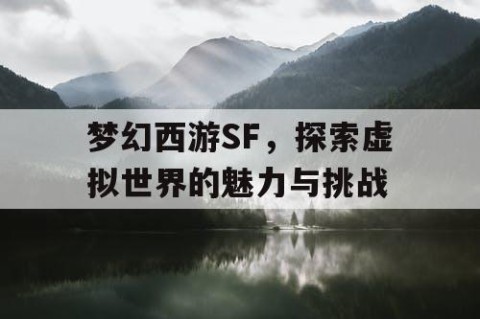 梦幻西游SF，探索虚拟世界的魅力与挑战