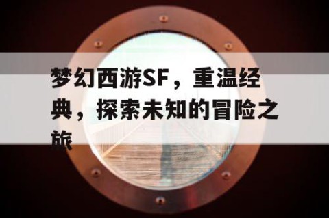 梦幻西游SF，重温经典，探索未知的冒险之旅