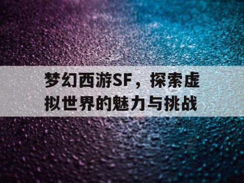 梦幻西游SF，探索虚拟世界的魅力与挑战