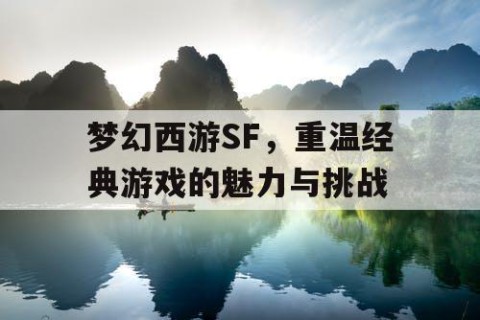 梦幻西游SF，重温经典游戏的魅力与挑战