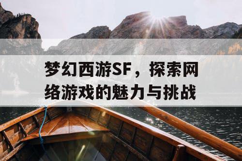 梦幻西游SF	，探索网络游戏的魅力与挑战