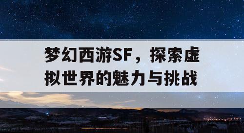 梦幻西游SF	，探索虚拟世界的魅力与挑战