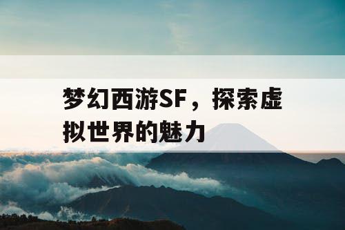 梦幻西游SF，探索虚拟世界的魅力