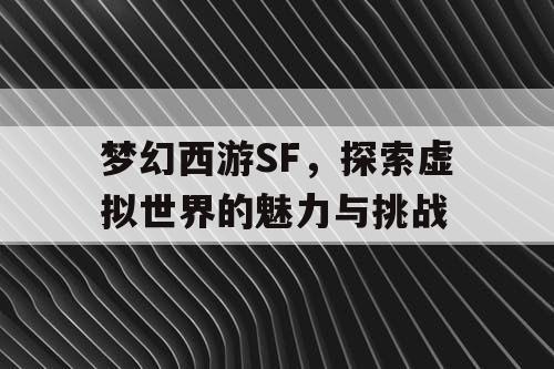 梦幻西游SF，探索虚拟世界的魅力与挑战