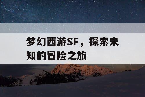 梦幻西游SF，探索未知的冒险之旅