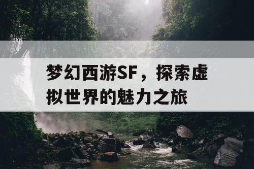 梦幻西游SF	，探索虚拟世界的魅力之旅