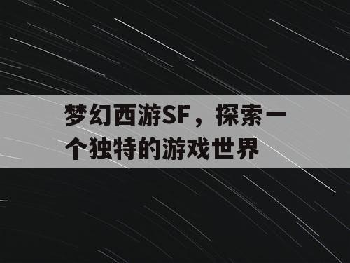 梦幻西游SF，探索一个独特的游戏世界