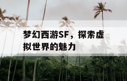 梦幻西游SF，探索虚拟世界的魅力