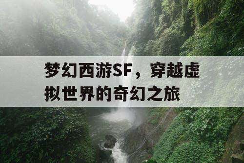 梦幻西游SF，穿越虚拟世界的奇幻之旅