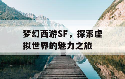 梦幻西游SF	，探索虚拟世界的魅力之旅