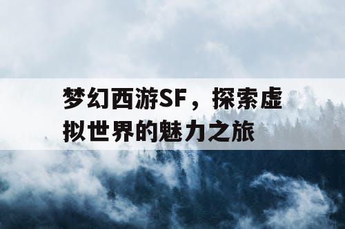 梦幻西游SF，探索虚拟世界的魅力之旅