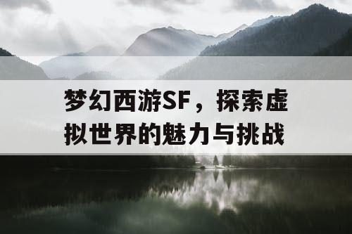 梦幻西游SF	，探索虚拟世界的魅力与挑战