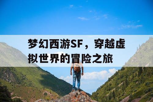 梦幻西游SF，穿越虚拟世界的冒险之旅