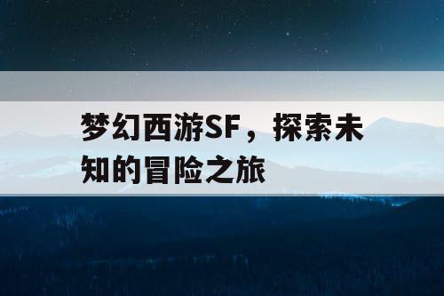 梦幻西游SF	，探索未知的冒险之旅