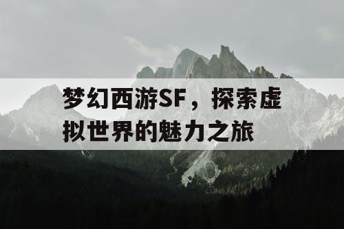 梦幻西游SF，探索虚拟世界的魅力之旅