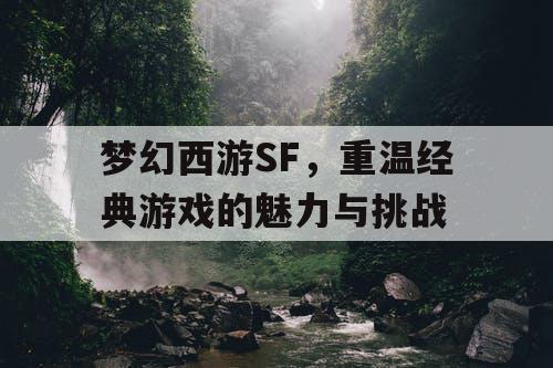 梦幻西游SF	，重温经典游戏的魅力与挑战