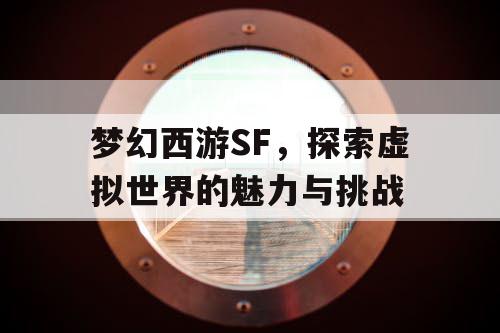 梦幻西游SF，探索虚拟世界的魅力与挑战