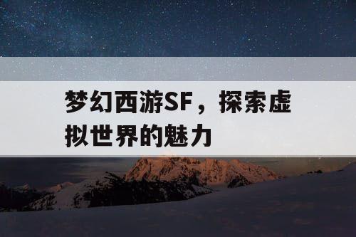 梦幻西游SF	，探索虚拟世界的魅力