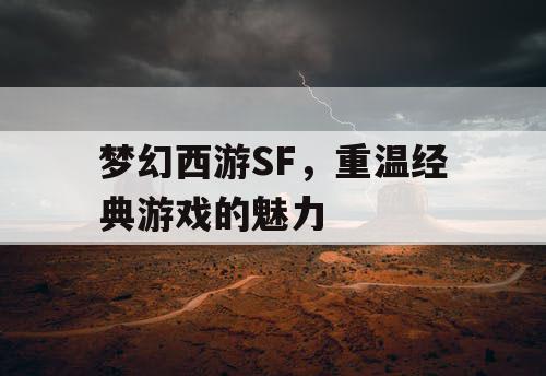 梦幻西游SF，重温经典游戏的魅力