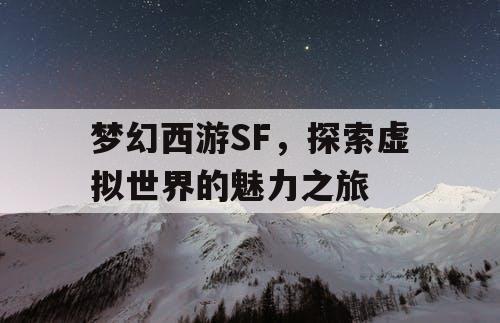 梦幻西游SF	，探索虚拟世界的魅力之旅