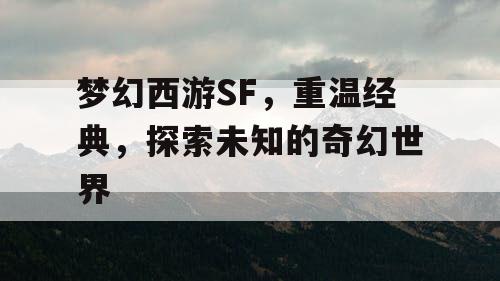 梦幻西游SF，重温经典	，探索未知的奇幻世界