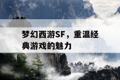 梦幻西游SF，重温经典游戏的魅力