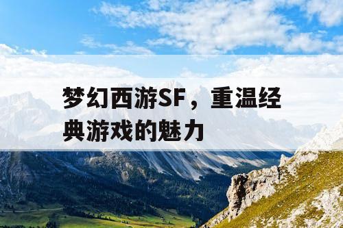 梦幻西游SF，重温经典游戏的魅力