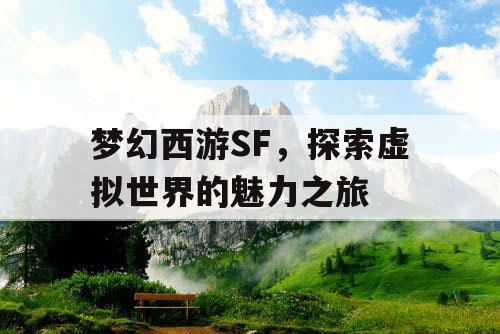 梦幻西游SF，探索虚拟世界的魅力之旅