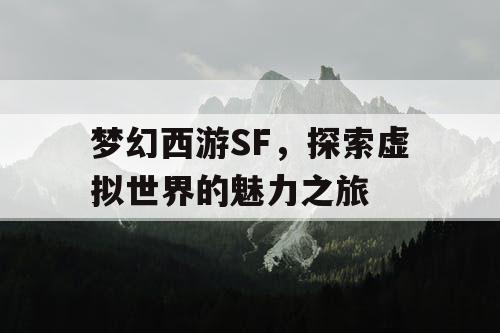 梦幻西游SF，探索虚拟世界的魅力之旅